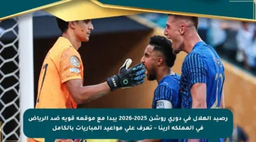 رصيد الهلال في دوري روشن 2025-2026 يبدأ مع موقعة قوية ضد الرياض في المملكة أرينا – تعرف على مواعيد المباريات بالكامل